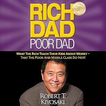 Rich Dad Poor Dad: What the Rich Teach Their Kids About Money — That the Poor and Middle Class Do Not!